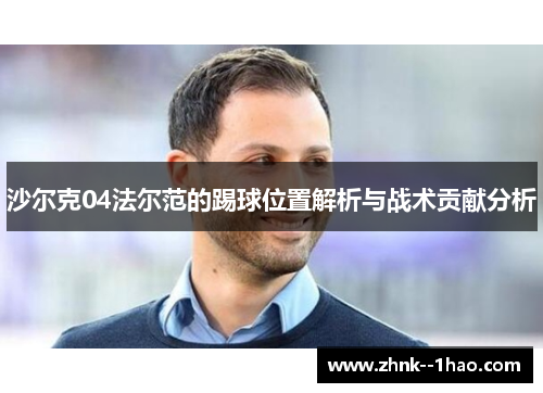 沙尔克04法尔范的踢球位置解析与战术贡献分析