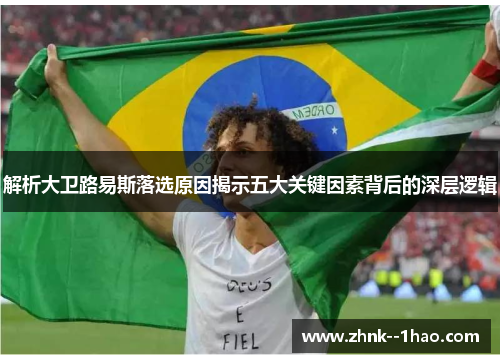 解析大卫路易斯落选原因揭示五大关键因素背后的深层逻辑