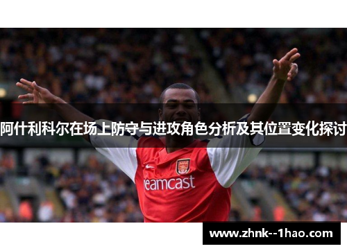 阿什利科尔在场上防守与进攻角色分析及其位置变化探讨