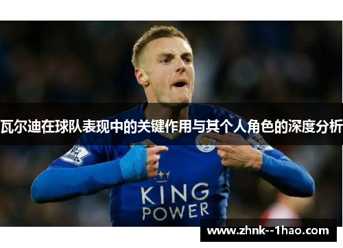 瓦尔迪在球队表现中的关键作用与其个人角色的深度分析
