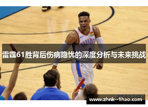 雷霆61胜背后伤病隐忧的深度分析与未来挑战 雷霆61胜背后伤病隐忧的深度分析与未来挑战