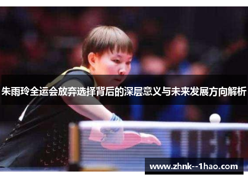 朱雨玲全运会放弃选择背后的深层意义与未来发展方向解析