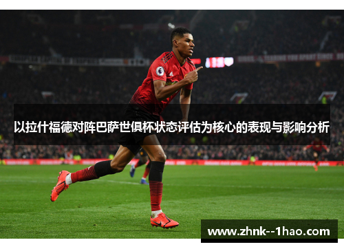 以拉什福德对阵巴萨世俱杯状态评估为核心的表现与影响分析