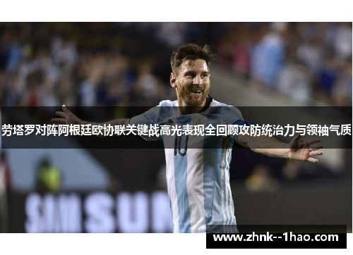 劳塔罗对阵阿根廷欧协联关键战高光表现全回顾攻防统治力与领袖气质 劳塔罗对阵阿根廷欧协联关键战高光表现全回顾攻防统治力与领袖气质