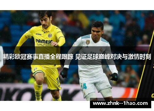 精彩欧冠赛事直播全程跟踪 见证足球巅峰对决与激情时刻 精彩欧冠赛事直播全程跟踪 见证足球巅峰对决与激情时刻