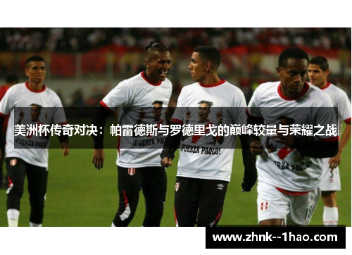 美洲杯传奇对决：帕雷德斯与罗德里戈的巅峰较量与荣耀之战