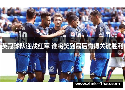 英冠球队迎战红军 谁将笑到最后赢得关键胜利 英冠球队迎战红军 谁将笑到最后赢得关键胜利