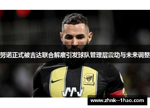 努诺正式被吉达联合解雇引发球队管理层震动与未来调整