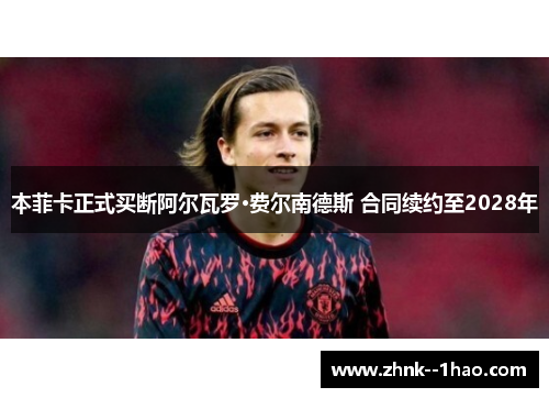 本菲卡正式买断阿尔瓦罗·费尔南德斯 合同续约至2028年