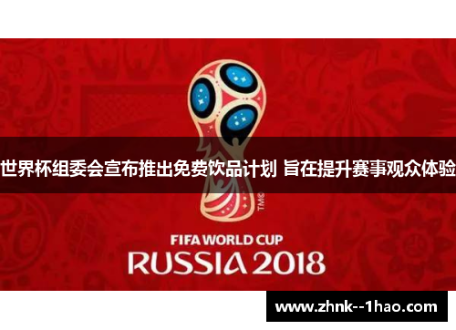 世界杯组委会宣布推出免费饮品计划 旨在提升赛事观众体验