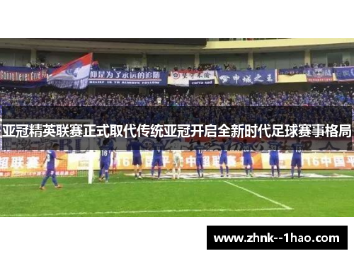亚冠精英联赛正式取代传统亚冠开启全新时代足球赛事格局