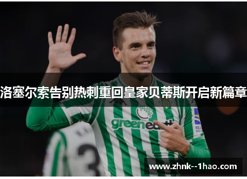 洛塞尔索告别热刺重回皇家贝蒂斯开启新篇章 洛塞尔索告别热刺重回皇家贝蒂斯开启新篇章